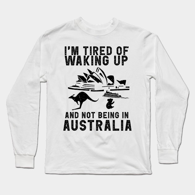 Australia travel saying for Tired of not being in Australia Long Sleeve T-Shirt by Shirtttee